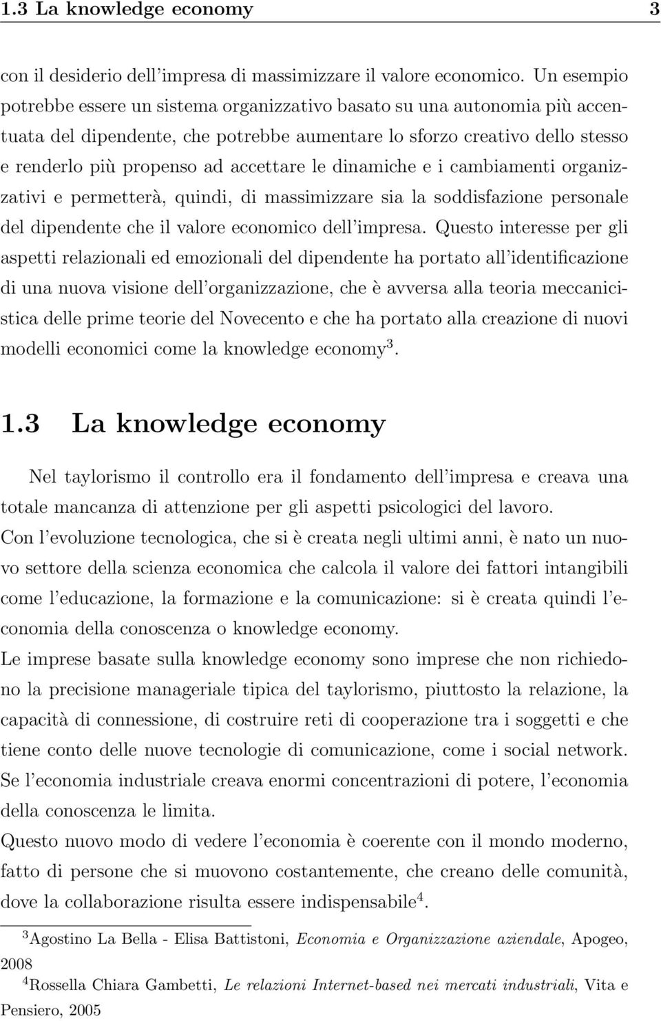 le dinamiche e i cambiamenti organizzativi e permetterà, quindi, di massimizzare sia la soddisfazione personale del dipendente che il valore economico dell impresa.