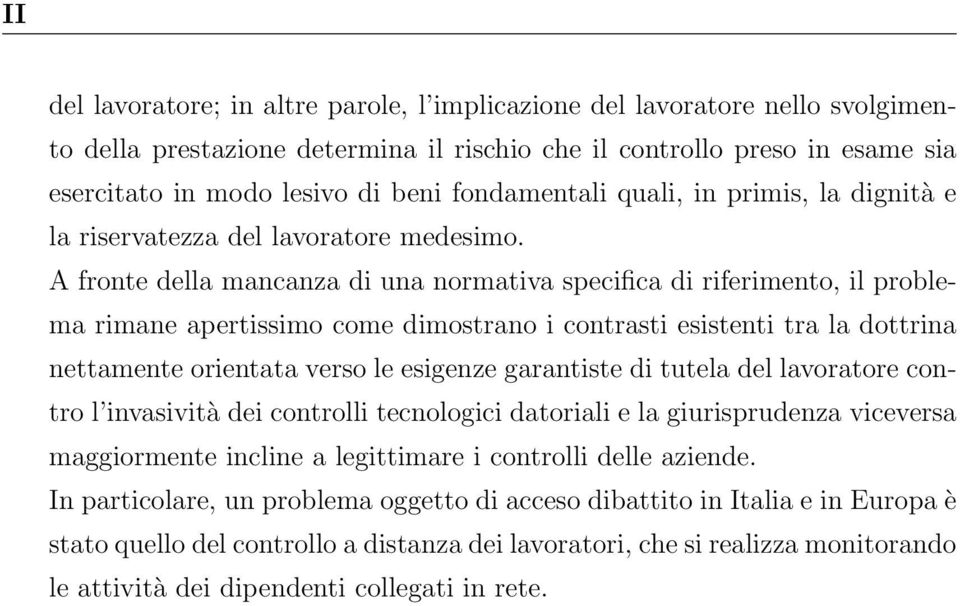 A fronte della mancanza di una normativa specifica di riferimento, il problema rimane apertissimo come dimostrano i contrasti esistenti tra la dottrina nettamente orientata verso le esigenze