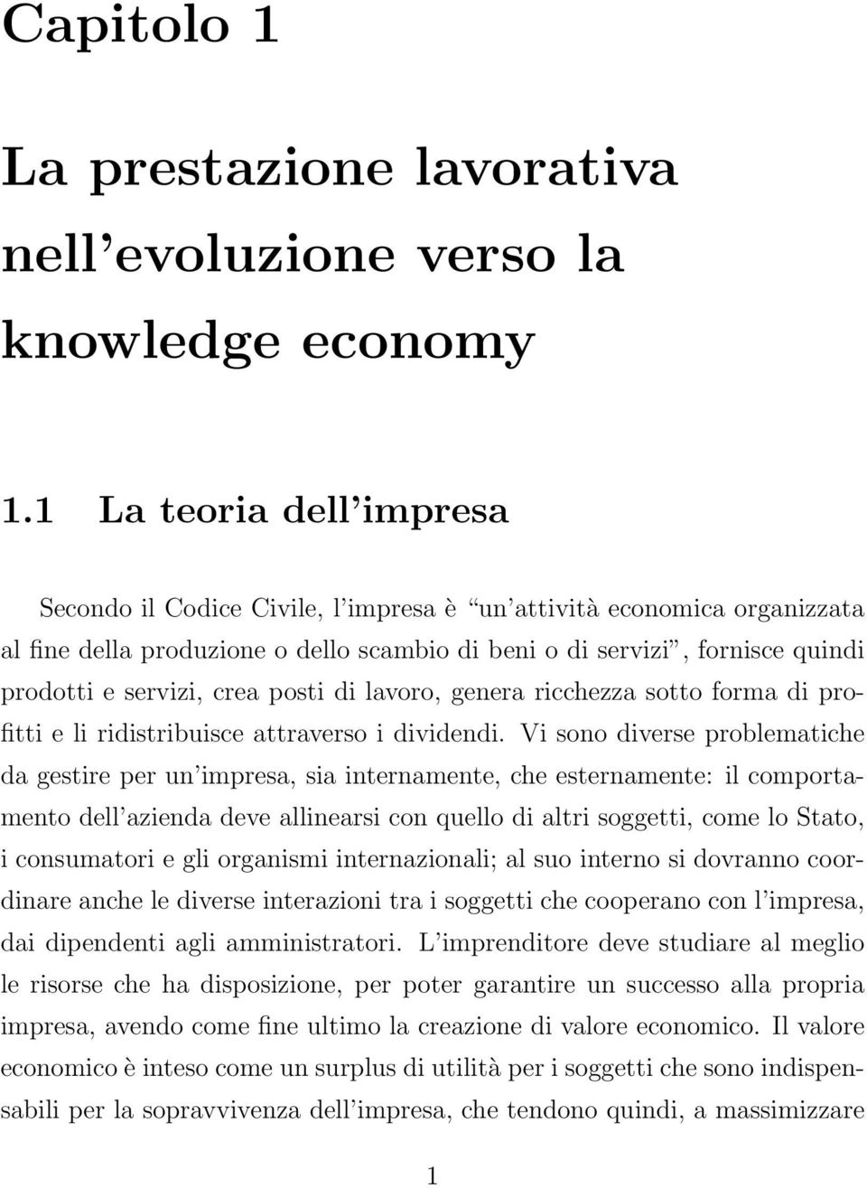 crea posti di lavoro, genera ricchezza sotto forma di profitti e li ridistribuisce attraverso i dividendi.