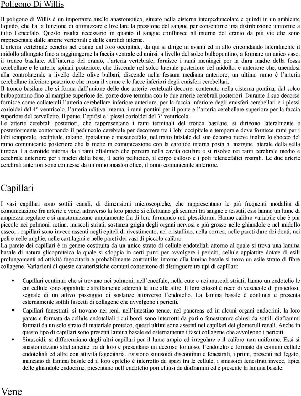 Questo risulta necessario in quanto il sangue confluisce all interno del cranio da più vie che sono rappresentate dalle arterie vertebrali e dalle carotidi interne.