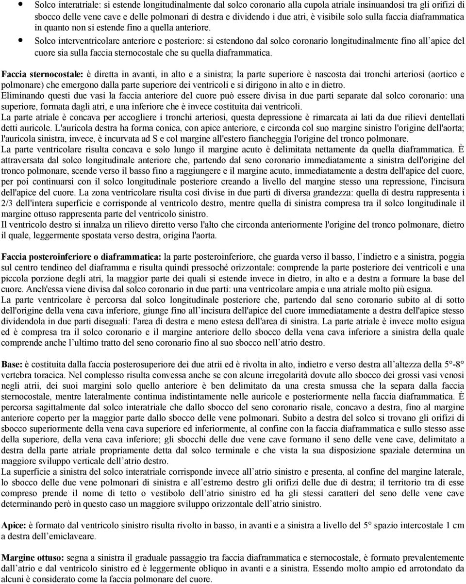 Solco interventricolare anteriore e posteriore: si estendono dal solco coronario longitudinalmente fino all apice del cuore sia sulla faccia sternocostale che su quella diaframmatica.