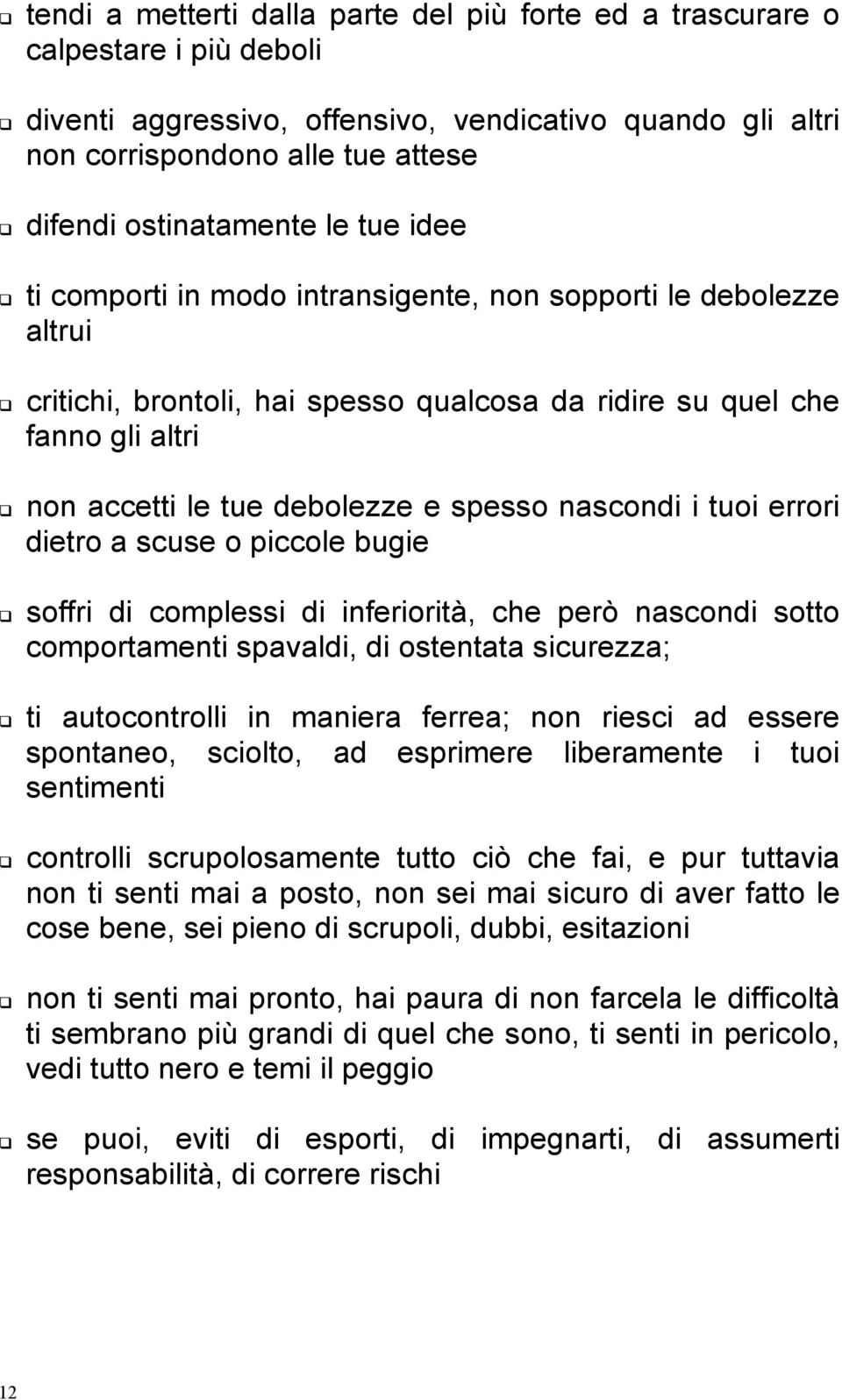 debolezze e spesso nascondi i tuoi errori dietro a scuse o piccole bugie soffri di complessi di inferiorità, che però nascondi sotto comportamenti spavaldi, di ostentata sicurezza; ti autocontrolli