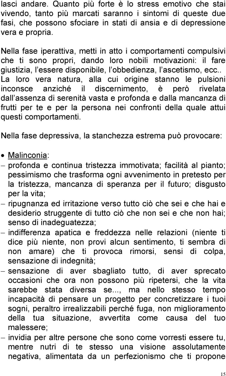 . La loro vera natura, alla cui origine stanno le pulsioni inconsce anziché il discernimento, è però rivelata dall assenza di serenità vasta e profonda e dalla mancanza di frutti per te e per la