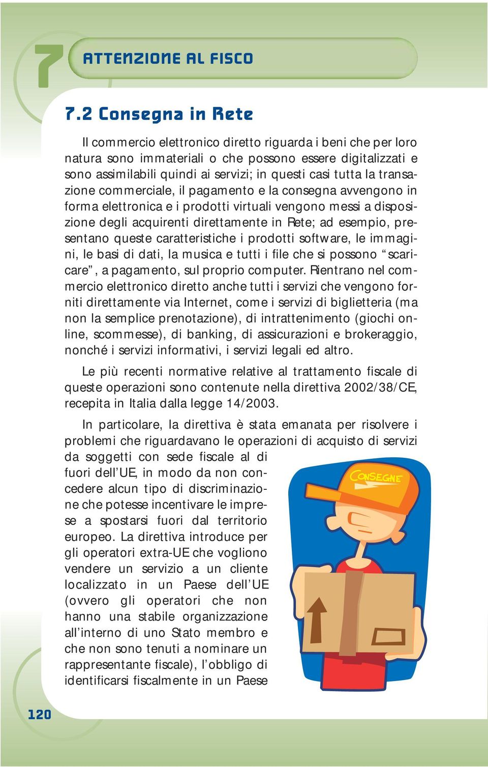 la transazione commerciale, il pagamento e la consegna avvengono in forma elettronica e i prodotti virtuali vengono messi a disposizione degli acquirenti direttamente in Rete; ad esempio, presentano