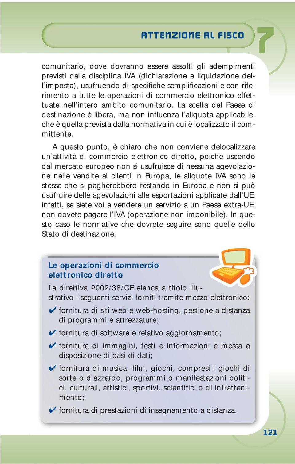 La scelta del Paese di destinazione è libera, ma non influenza l aliquota applicabile, che è quella prevista dalla normativa in cui è localizzato il committente.