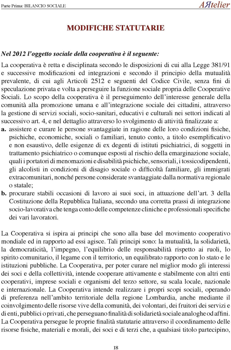 perseguire la funzione sociale propria delle Cooperative Sociali.