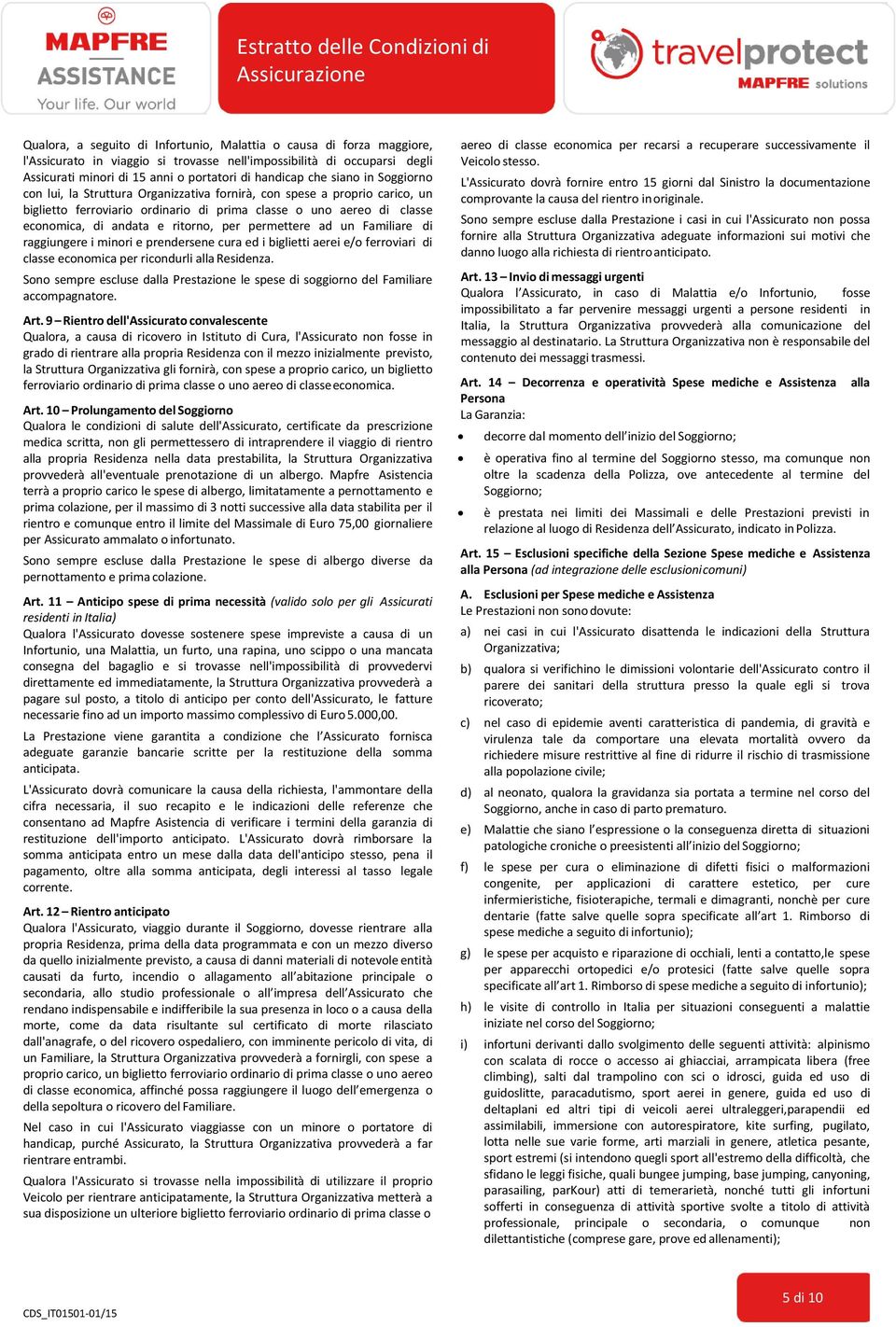 ritorno, per permettere ad un Familiare di raggiungere i minori e prendersene cura ed i biglietti aerei e/o ferroviari di classe economica per ricondurli alla Residenza.