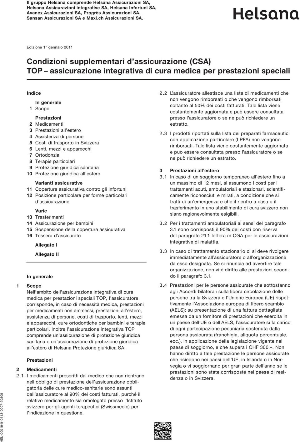 Edizione 1 gennaio 2011 Condizioni supplementari d assicurazione (CSA) TOP assicurazione integrativa di cura medica per prestazioni speciali HEL-00019-it-0513-0007-20509 Indice In generale 1 Scopo