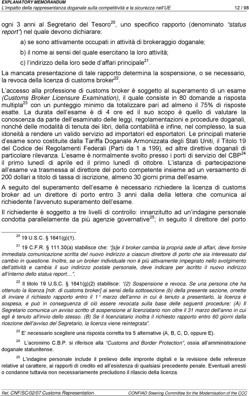 La mancata presentazione di tale rapporto determina la sospensione, o se necessario, la revoca della licenza di customs broker 22.