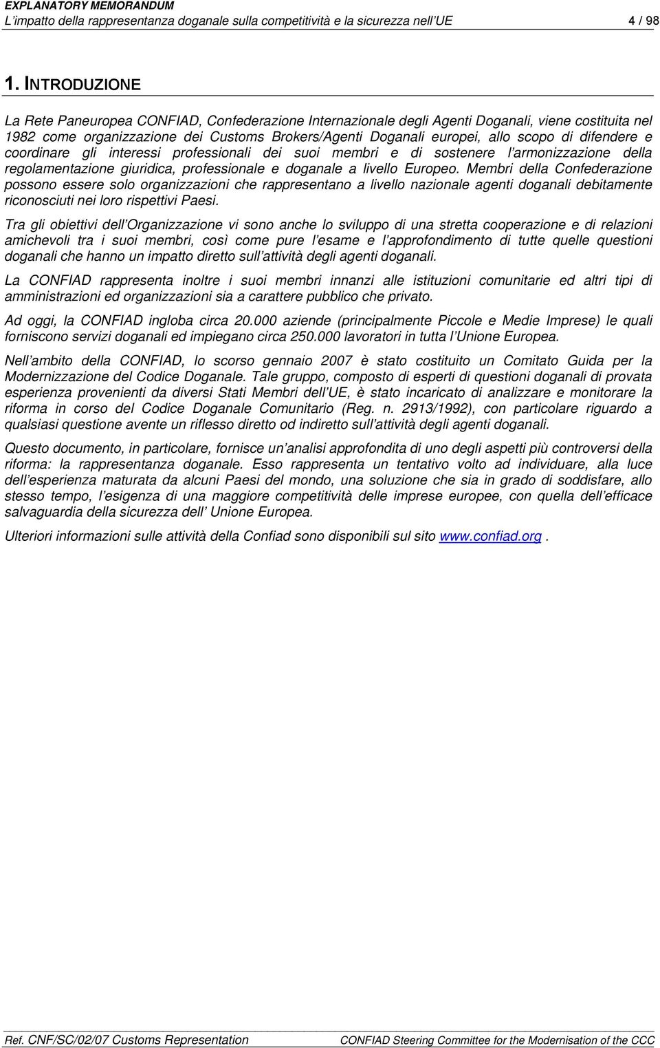 difendere e coordinare gli interessi professionali dei suoi membri e di sostenere l armonizzazione della regolamentazione giuridica, professionale e doganale a livello Europeo.