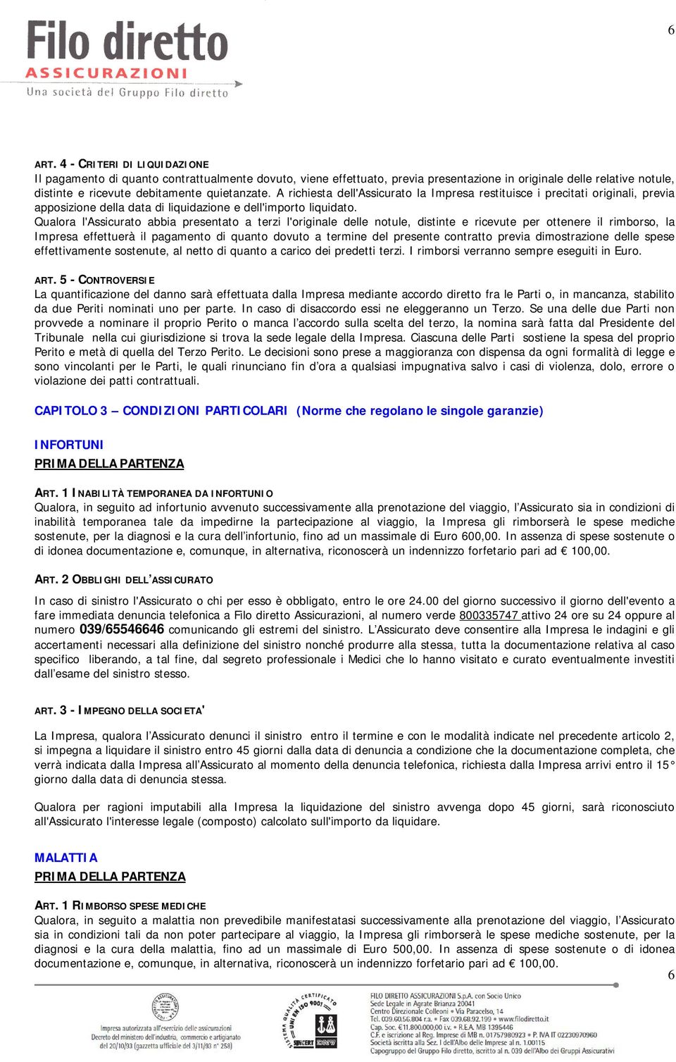 A richiesta dell'assicurato la Impresa restituisce i precitati originali, previa apposizione della data di liquidazione e dell'importo liquidato.