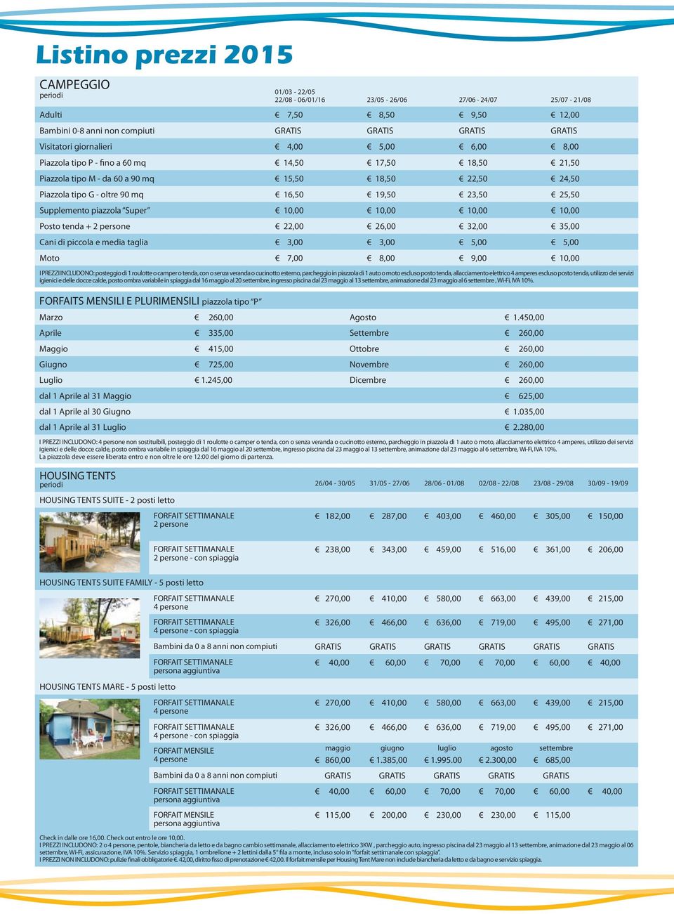 Super 10,00 10,00 10,00 10,00 Posto tenda + 2 persone 22,00 26,00 32,00 35,00 Cani di piccola e media taglia 3,00 3,00 5,00 5,00 Moto 7,00 8,00 9,00 10,00 I PREZZI INCLUDONO: posteggio di 1 roulotte