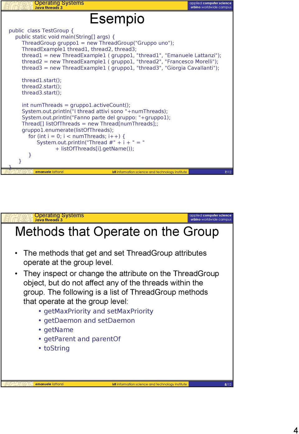 start(); thread2.start(); thread3.start(); int numthreads = gruppo1.activecount(); System.out.println("I thread attivi sono "+numthreads); System.out.println("Fanno parte del gruppo: "+gruppo1); Thread[] listofthreads = new Thread[numThreads];; gruppo1.