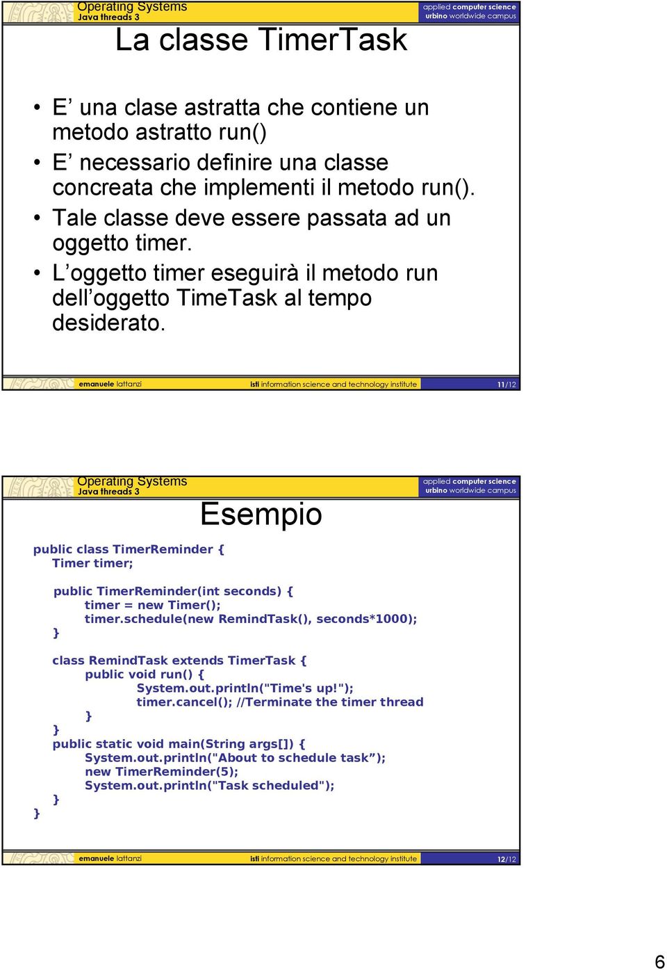 emanuele lattanzi isti information science and technology institute 11/12 public class TimerReminder { Timer timer; Esempio public TimerReminder(int seconds) { timer = new Timer(); timer.