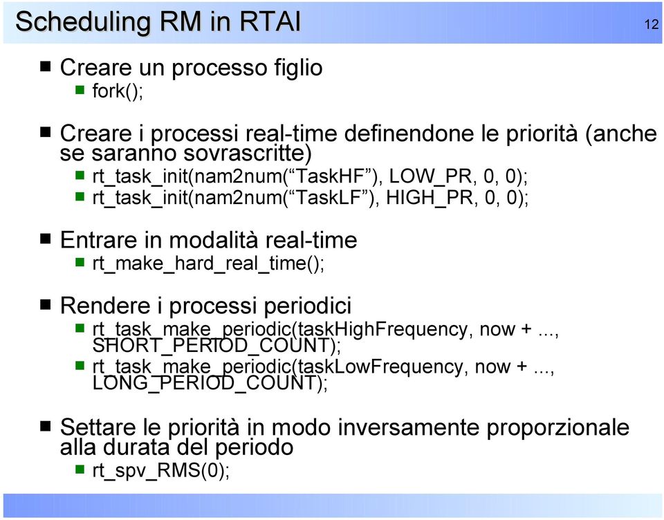 rt_make_hard_real_time(); Rendere i processi periodici rt_task_make_periodic(taskhighfrequency, now +.