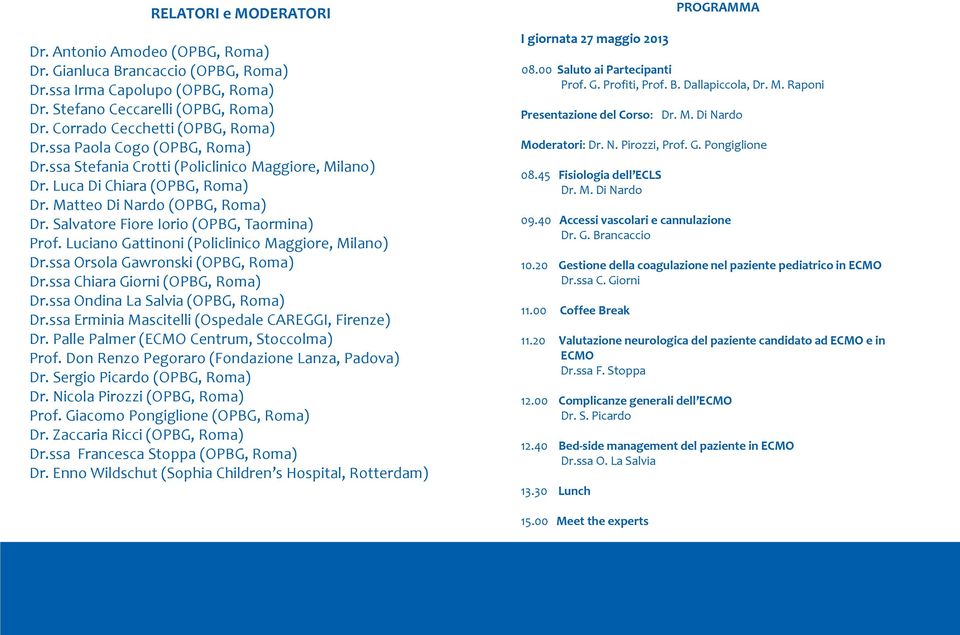 Luciano Gattinoni (Policlinico Maggiore, Milano) Dr.ssa Orsola Gawronski (OPBG, Roma) Dr.ssa Chiara Giorni (OPBG, Roma) Dr.ssa Ondina La Salvia (OPBG, Roma) Dr.