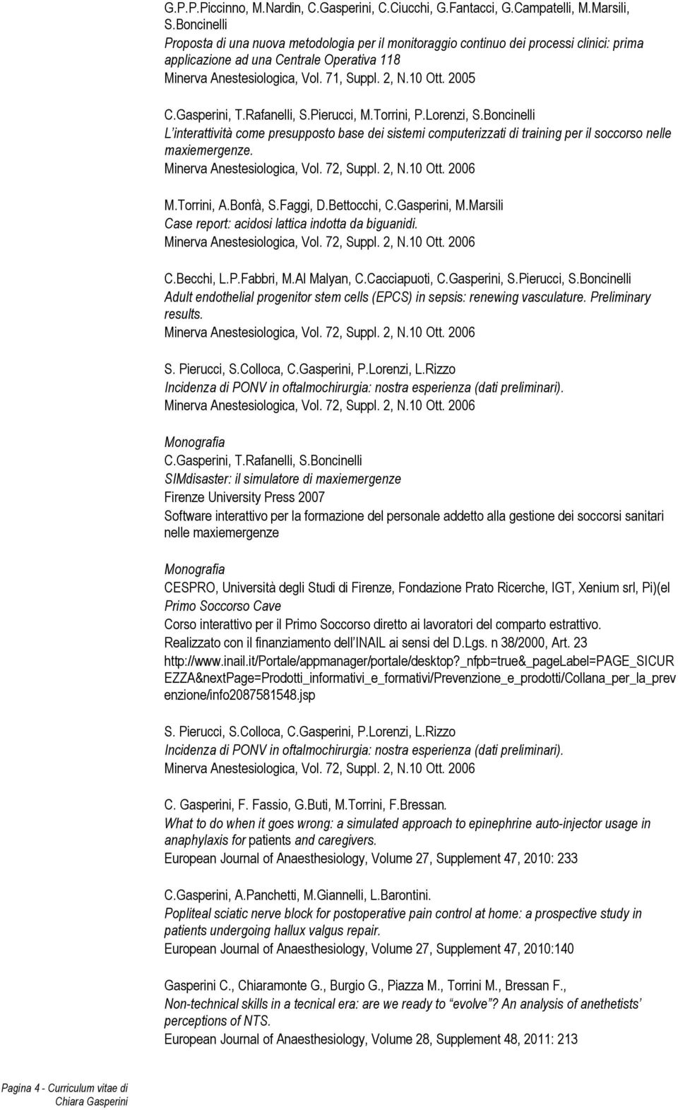 2005 C.Gasperini, T.Rafanelli, S.Pierucci, M.Torrini, P.Lorenzi, S.Boncinelli L interattività come presupposto base dei sistemi computerizzati di training per il soccorso nelle maxiemergenze. M.Torrini, A.