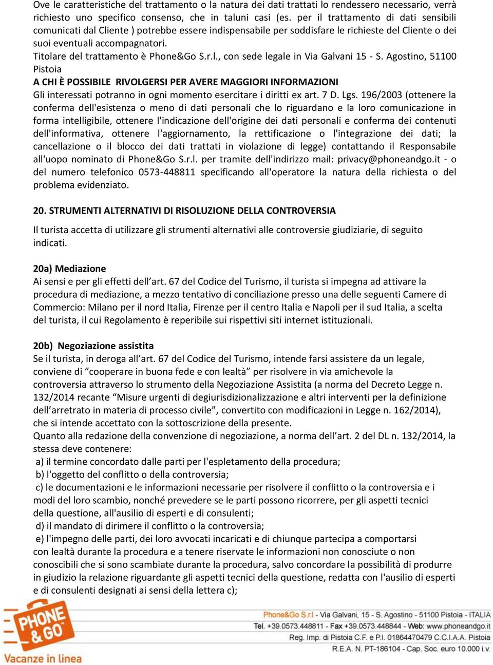 Titolare del trattamento è Phone&Go S.r.l., con sede legale in Via Galvani 15 - S.