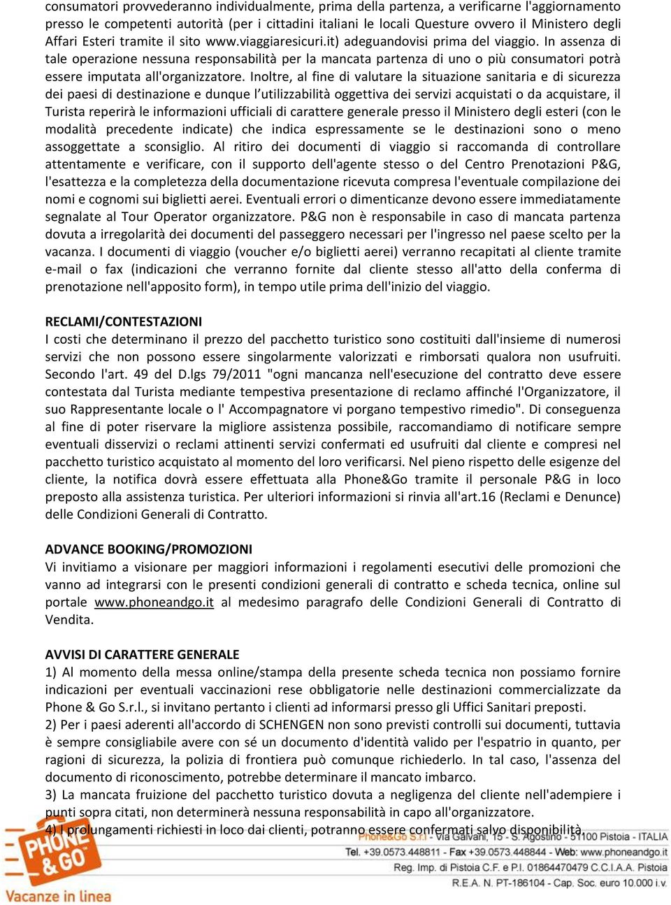 In assenza di tale operazione nessuna responsabilità per la mancata partenza di uno o più consumatori potrà essere imputata all'organizzatore.