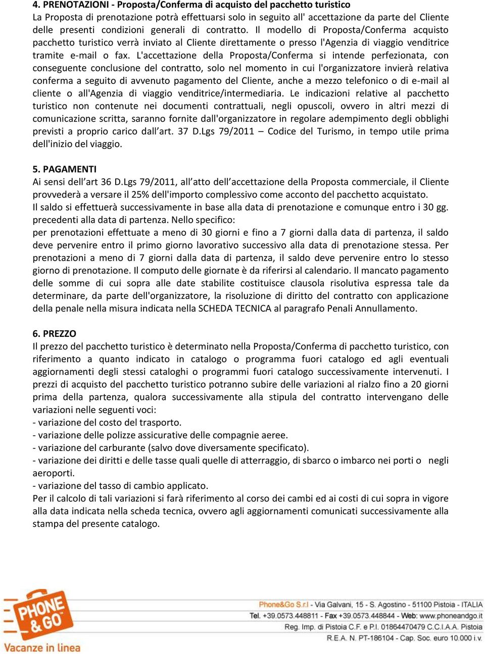 L'accettazione della Proposta/Conferma si intende perfezionata, con conseguente conclusione del contratto, solo nel momento in cui l'organizzatore invierà relativa conferma a seguito di avvenuto