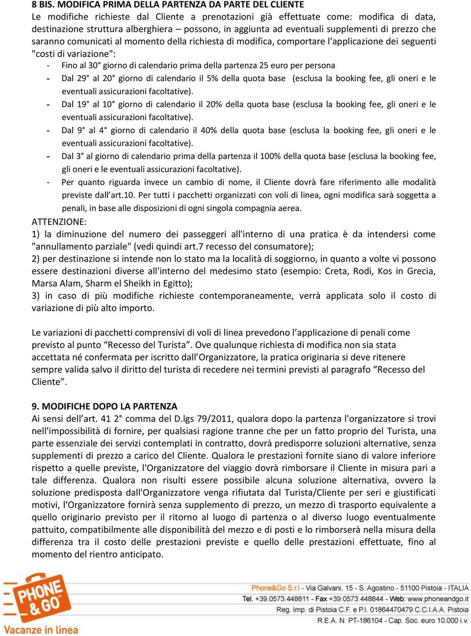 eventuali supplementi di prezzo che saranno comunicati al momento della richiesta di modifica, comportare l'applicazione dei seguenti "costi di variazione": - Fino al 30 giorno di calendario prima