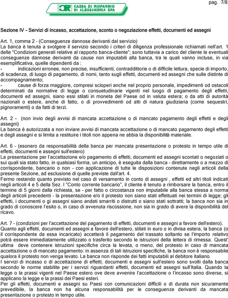 1 delle Condizioni generali relative al rapporto banca-cliente ; sono tuttavia a carico del cliente le eventuali conseguenze dannose derivanti da cause non imputabili alla banca, tra le quali vanno