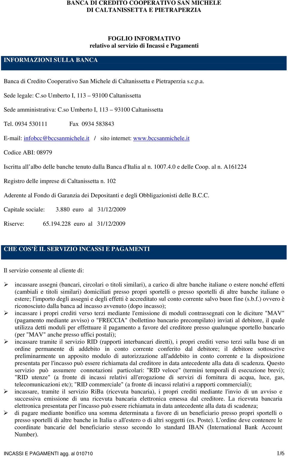 0934 530111 Fax 0934 583843 E-mail: infobcc@bccsanmichele.it / sito internet: www.bccsanmichele.it Codice ABI: 08979 Iscritta all albo delle banche tenuto dalla Banca d'italia al n. 1007.4.0 e delle Coop.