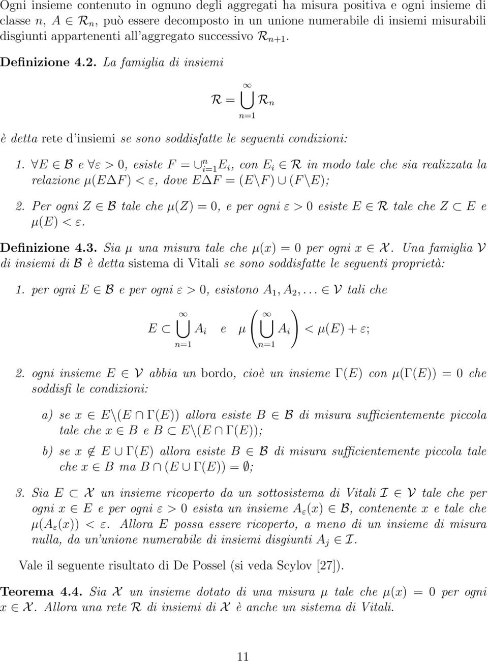 E B e ε > 0, esiste F = n i=1e i, con E i R in modo tale che sia realizzata la relazione µ(e F ) < ε, dove E F = (E\F ) (F \E); 2.