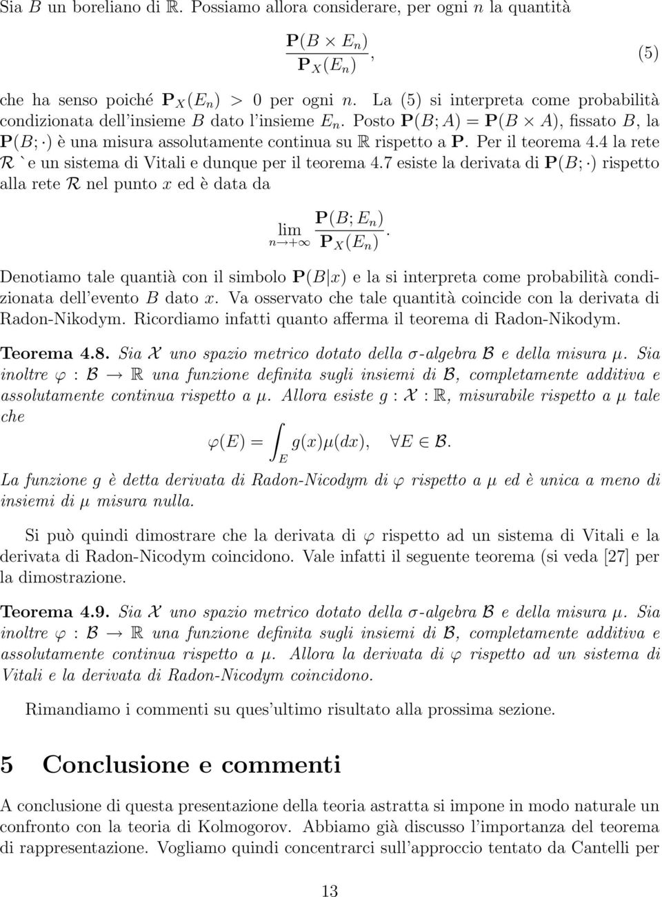 Per il teorema 4.4 la rete R `e un sistema di Vitali e dunque per il teorema 4.7 esiste la derivata di P(B; ) rispetto alla rete R nel punto x ed è data da P(B; E n ) lim n + P X (E n ).