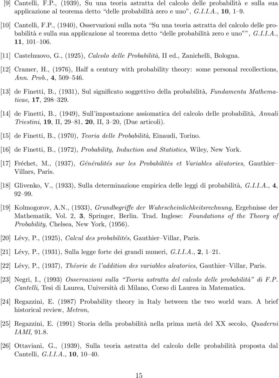 , (1976), Half a century with probability theory: some personal recollections, Ann. Prob., 4, 509 546. [13] de Finetti, B.
