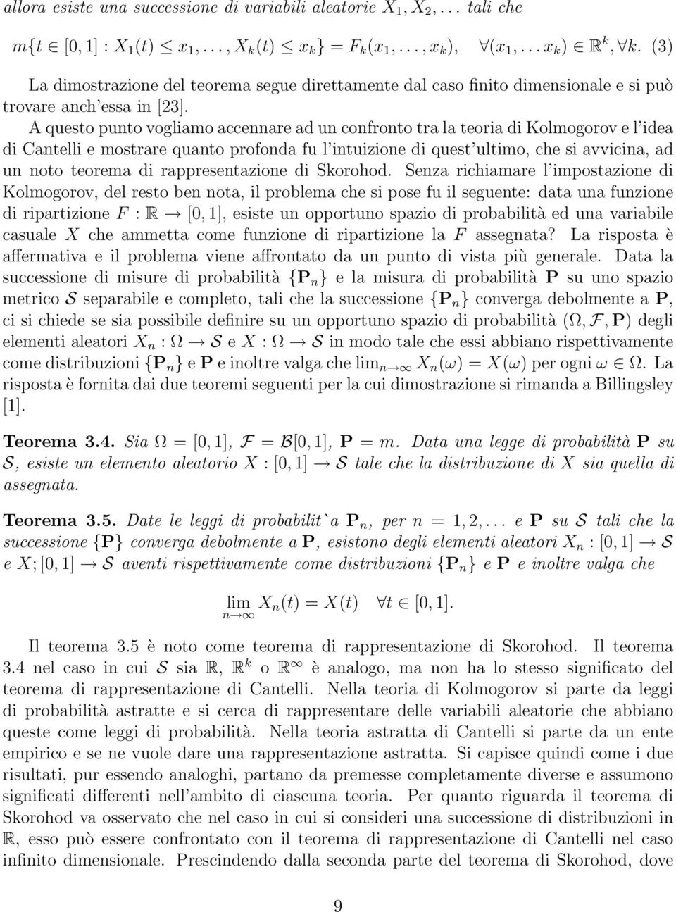 A questo punto vogliamo accennare ad un confronto tra la teoria di Kolmogorov e l idea di Cantelli e mostrare quanto profonda fu l intuizione di quest ultimo, che si avvicina, ad un noto teorema di