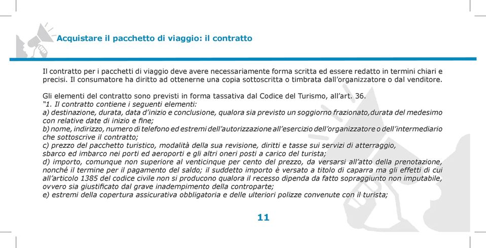 Gli elementi del contratto sono previsti in forma tassativa dal Codice del Turismo, all art. 36. 1.