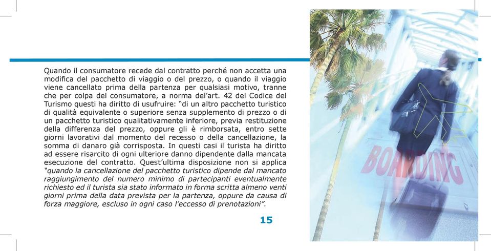 42 del Codice del Turismo questi ha diritto di usufruire: di un altro pacchetto turistico di qualità equivalente o superiore senza supplemento di prezzo o di un pacchetto turistico qualitativamente