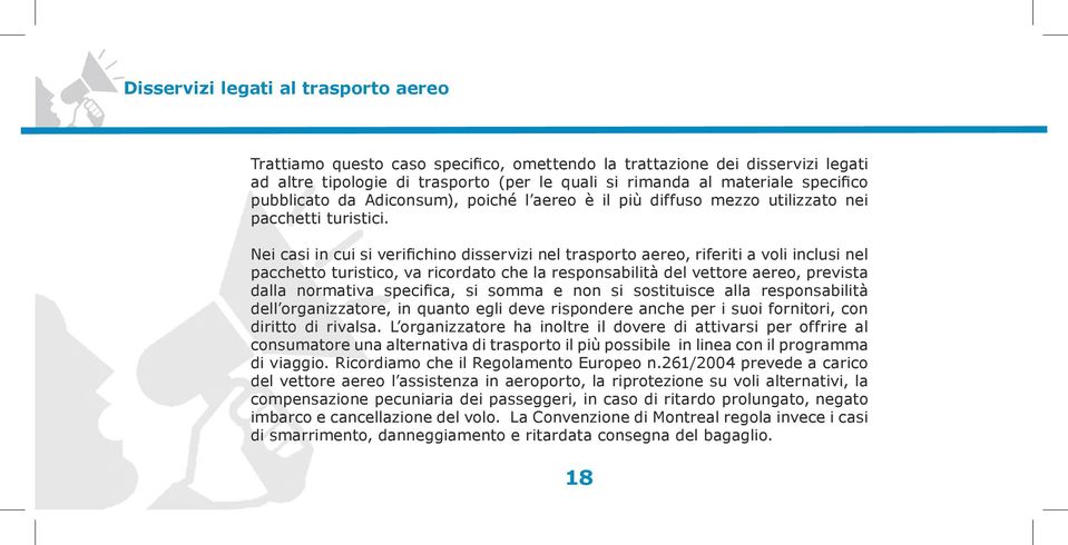 Nei casi in cui si verifichino disservizi nel trasporto aereo, riferiti a voli inclusi nel pacchetto turistico, va ricordato che la responsabilità del vettore aereo, prevista dalla normativa