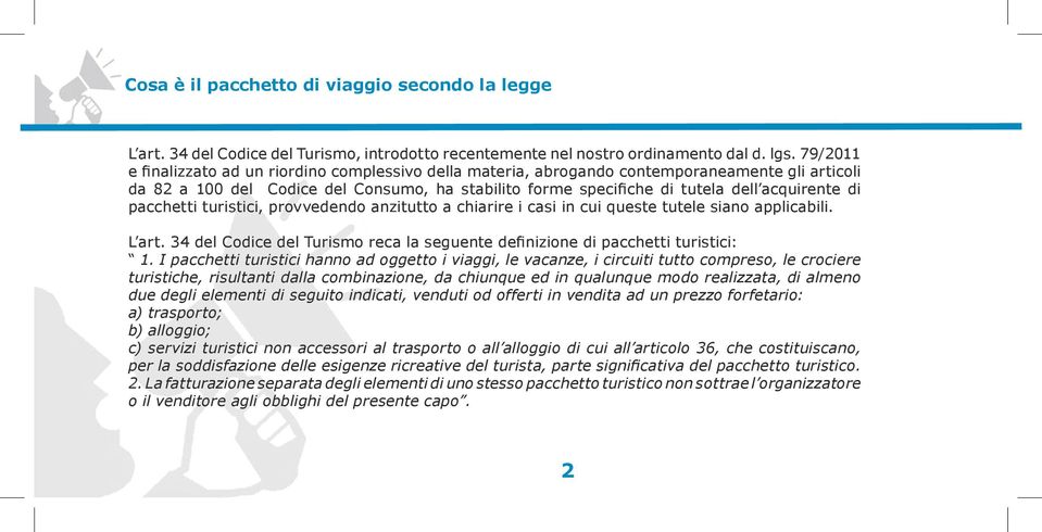 di pacchetti turistici, provvedendo anzitutto a chiarire i casi in cui queste tutele siano applicabili. L art. 34 del Codice del Turismo reca la seguente definizione di pacchetti turistici: 1.