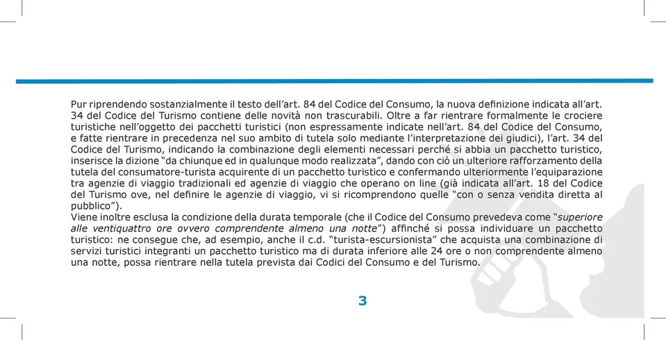 84 del Codice del Consumo, e fatte rientrare in precedenza nel suo ambito di tutela solo mediante l interpretazione dei giudici), l art.