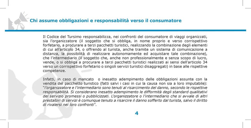 tramite un sistema di comunicazione a distanza, la possibilità di realizzare autonomamente ed acquistare tale combinazione), che l intermediario (il soggetto che, anche non professionalmente e senza