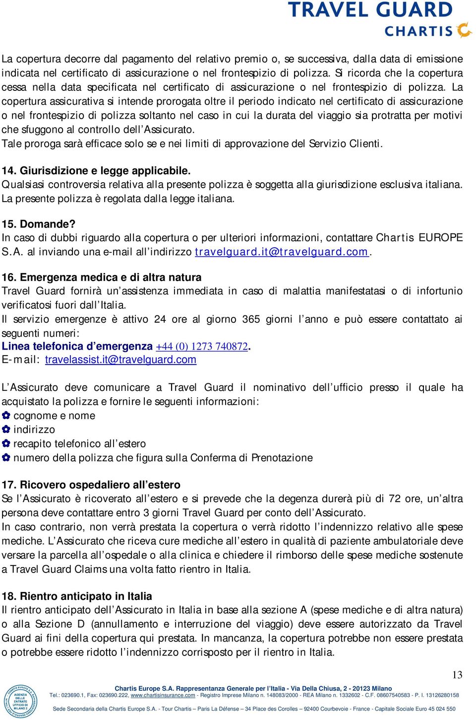 La copertura assicurativa si intende prorogata oltre il periodo indicato nel certificato di assicurazione o nel frontespizio di polizza soltanto nel caso in cui la durata del viaggio sia protratta