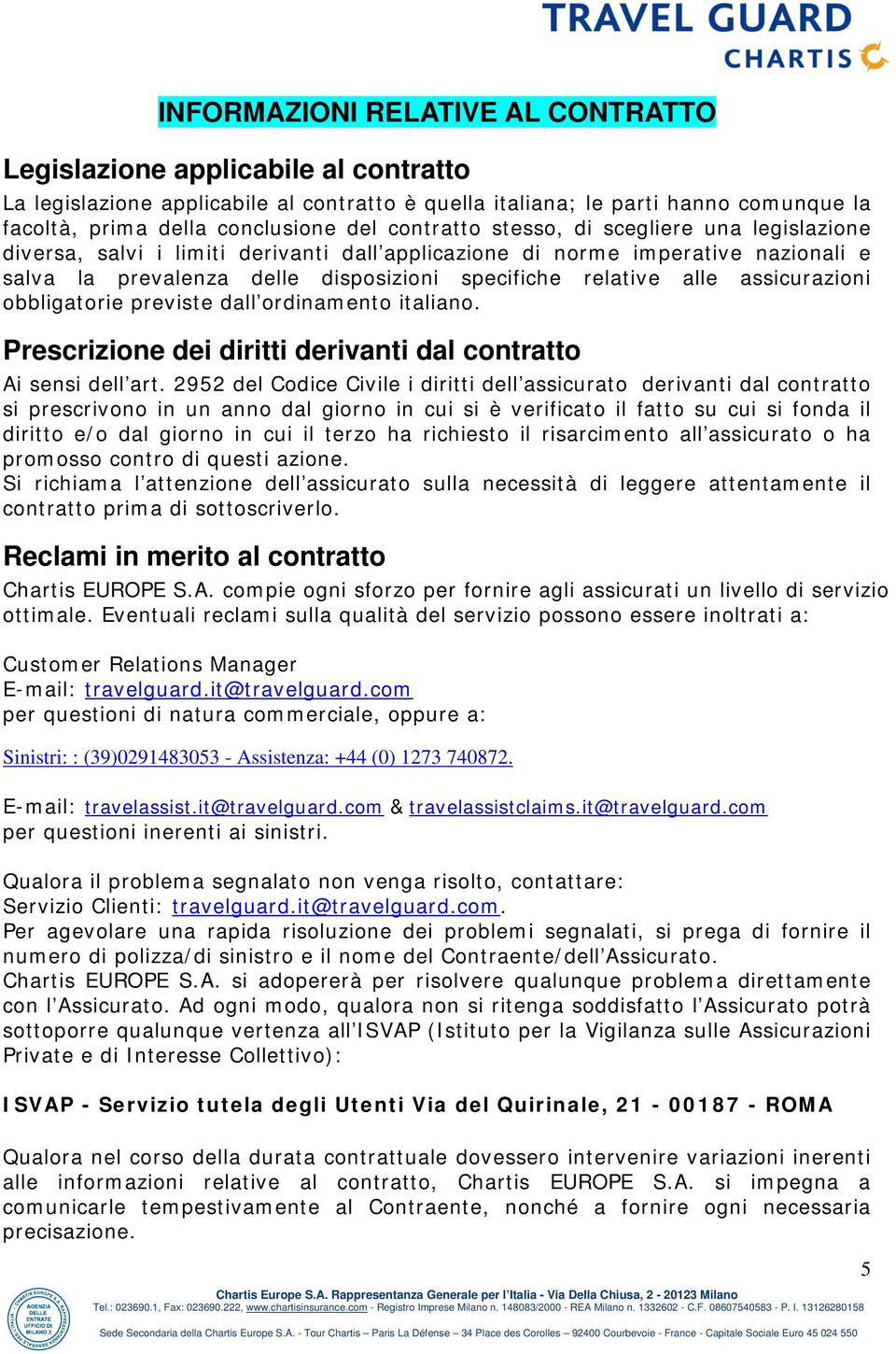 assicurazioni obbligatorie previste dall ordinamento italiano. Prescrizione dei diritti derivanti dal contratto Ai sensi dell art.