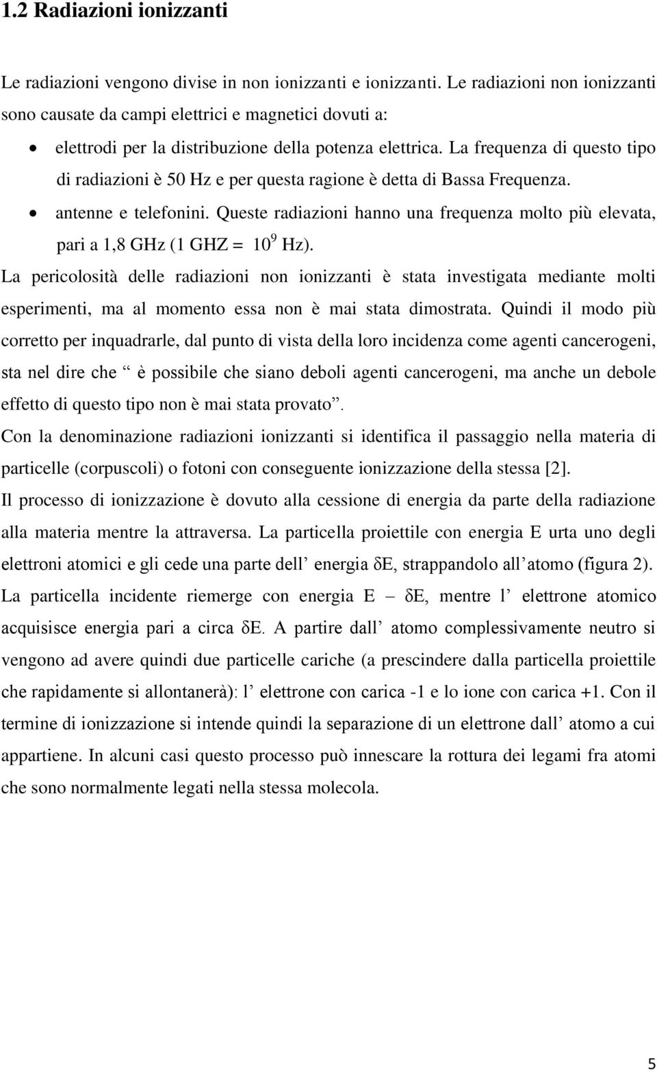 La frequenza di questo tipo di radiazioni è 50 Hz e per questa ragione è detta di Bassa Frequenza. antenne e telefonini.