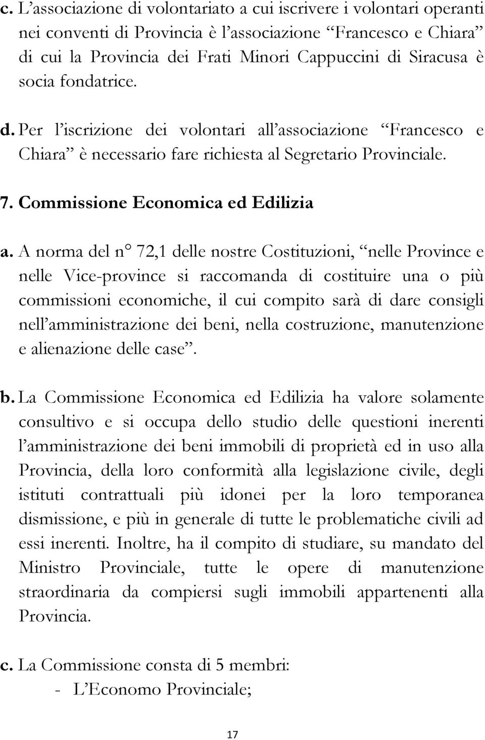 A norma del n 72,1 delle nostre Costituzioni, nelle Province e nelle Vice-province si raccomanda di costituire una o più commissioni economiche, il cui compito sarà di dare consigli nell