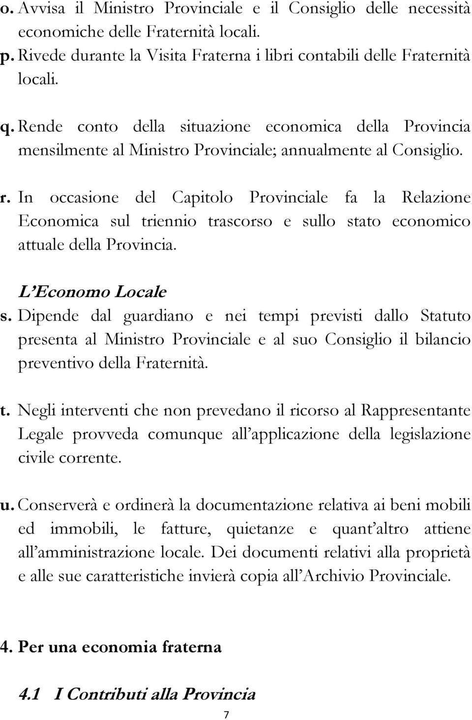 In occasione del Capitolo Provinciale fa la Relazione Economica sul triennio trascorso e sullo stato economico attuale della Provincia. L Economo Locale s.