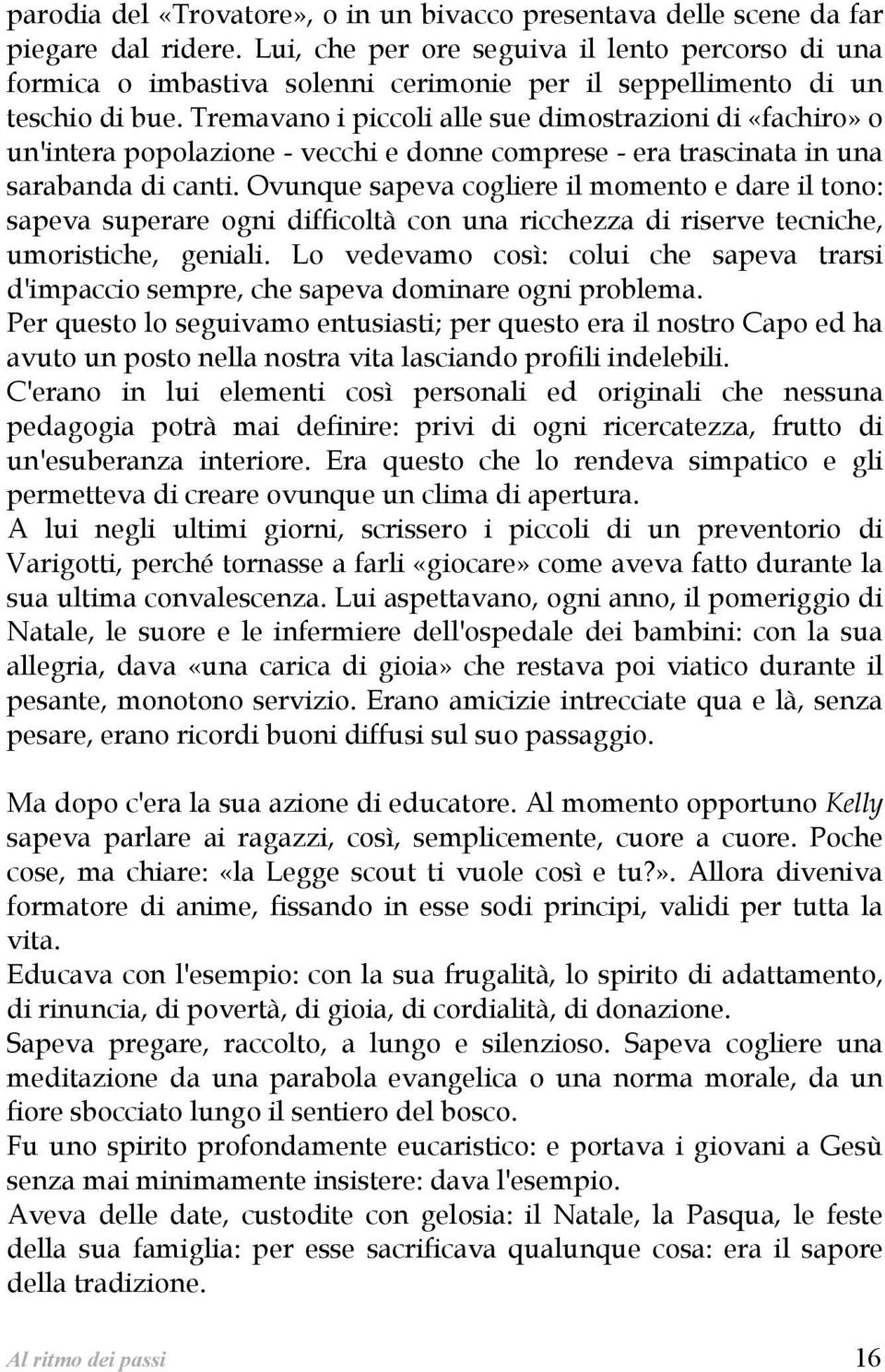 Tremavano i piccoli alle sue dimostrazioni di «fachiro» o un'intera popolazione - vecchi e donne comprese - era trascinata in una sarabanda di canti.