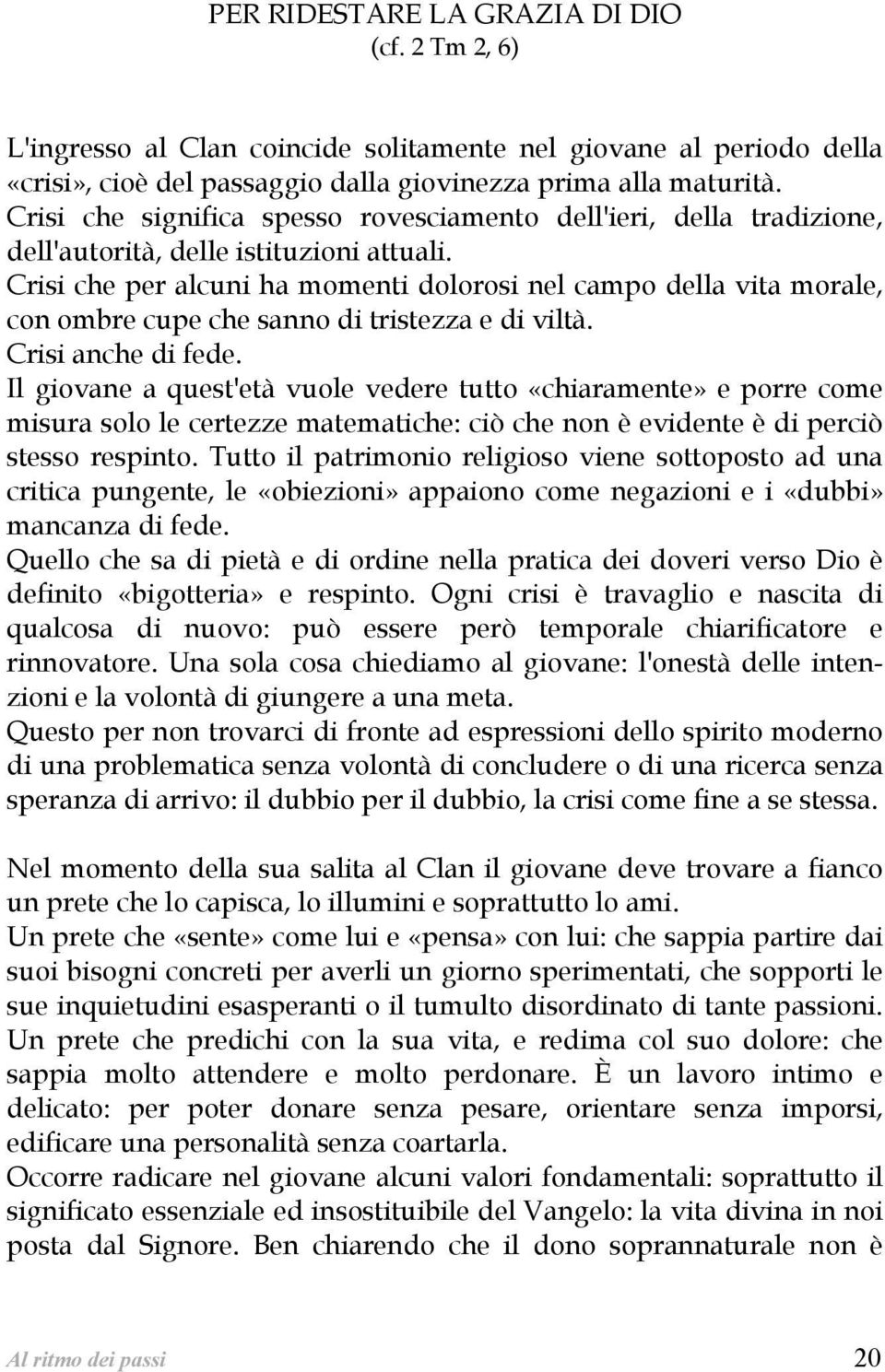 Crisi che per alcuni ha momenti dolorosi nel campo della vita morale, con ombre cupe che sanno di tristezza e di viltà. Crisi anche di fede.