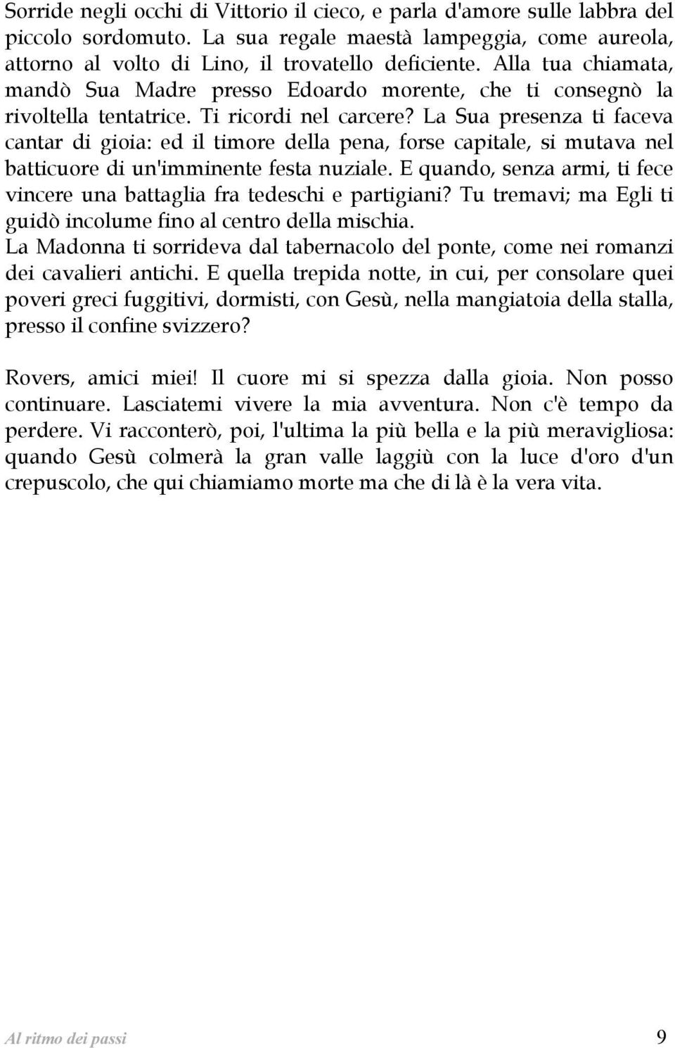 La Sua presenza ti faceva cantar di gioia: ed il timore della pena, forse capitale, si mutava nel batticuore di un'imminente festa nuziale.