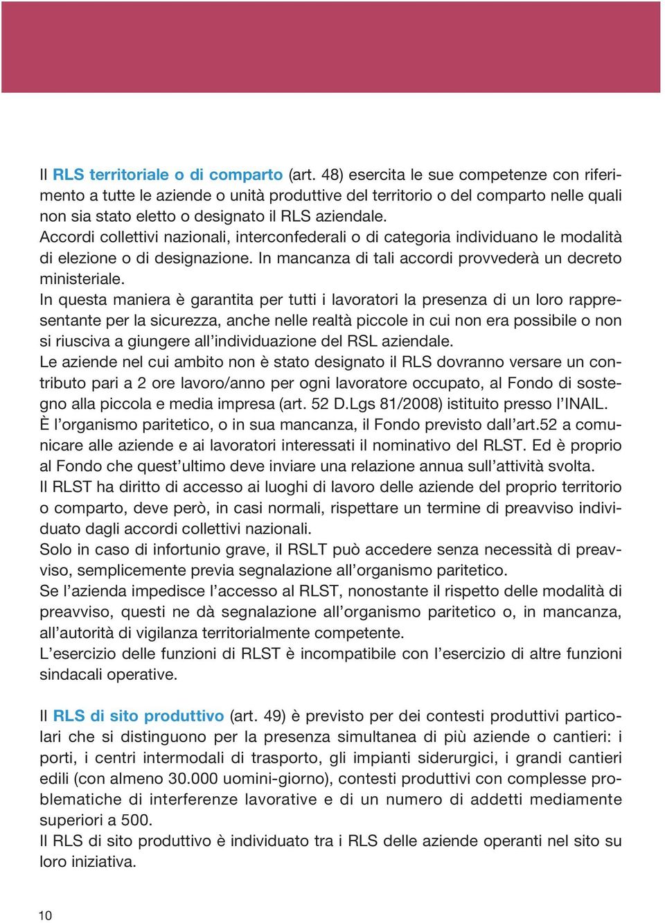 Accordi collettivi nazionali, interconfederali o di categoria individuano le modalità di elezione o di designazione. In mancanza di tali accordi provvederà un decreto ministeriale.