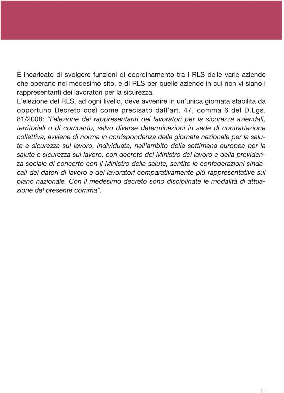 81/2008: l elezione dei rappresentanti dei lavoratori per la sicurezza aziendali, territoriali o di comparto, salvo diverse determinazioni in sede di contrattazione collettiva, avviene di norma in