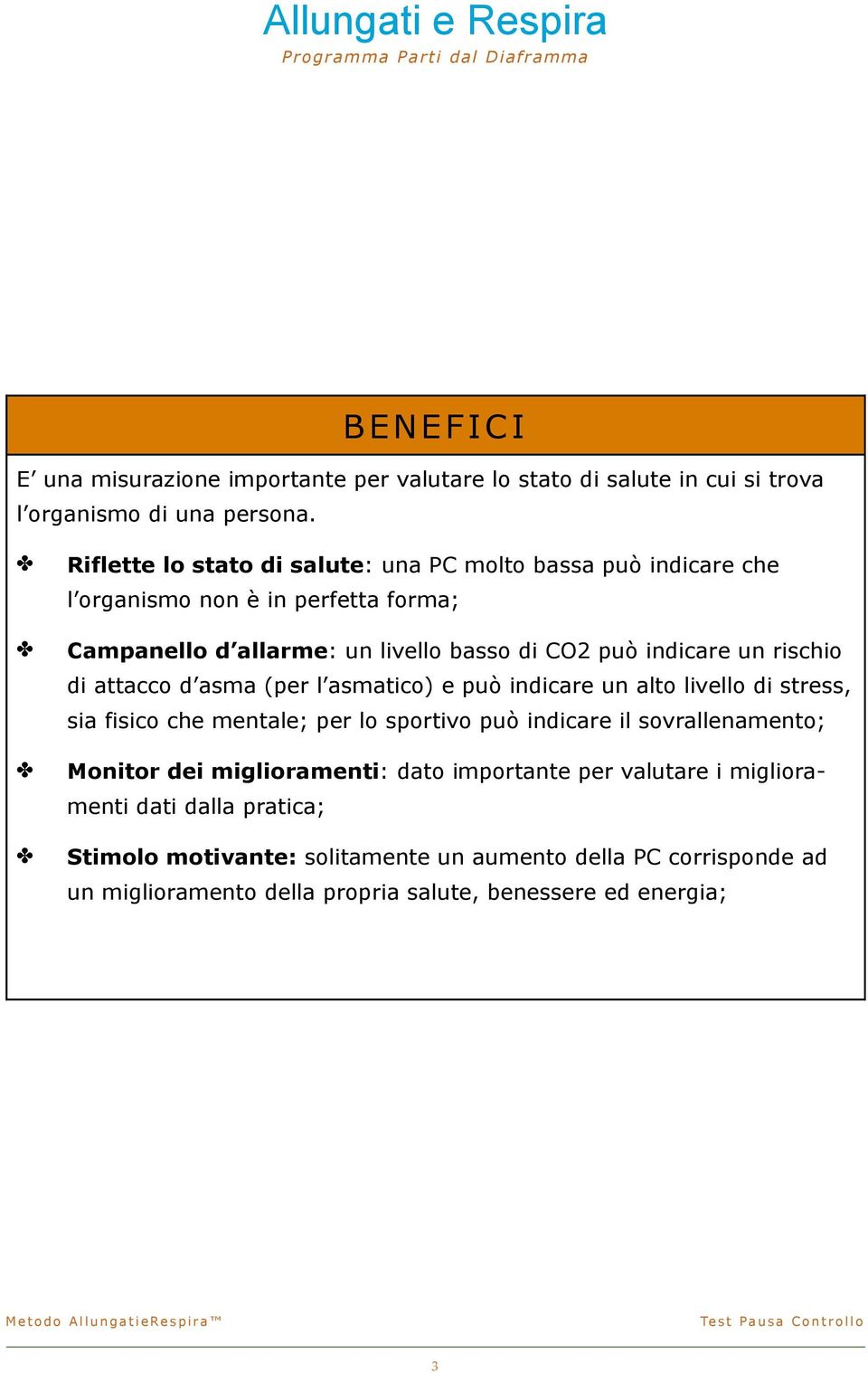 rischio di attacco d asma (per l asmatico) e può indicare un alto livello di stress, sia fisico che mentale; per lo sportivo può indicare il sovrallenamento;