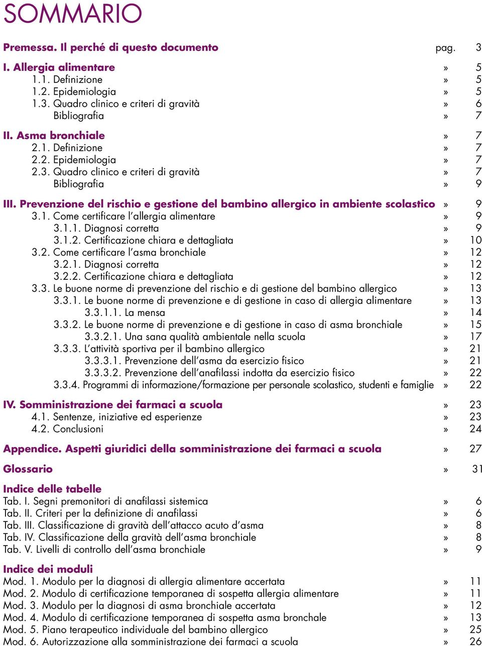 Prevenzione del rischio e gestione del bambino allergico in ambiente scolastico» 9 3.1. Come certificare l allergia alimentare» 9 3.1.1. Diagnosi corretta» 9 3.1.2.