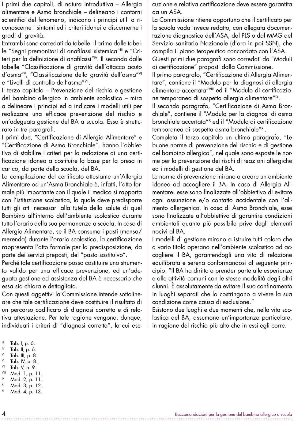 Il secondo dalle tabelle Classificazione di gravità dell attacco acuto d asma V, Classificazione della gravità dell asma VI e Livelli di controllo dell asma VII.